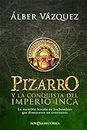 Pizarro y la conquista del Imperio Inca: La increíble hazaña de los hombres que dominaron un continente