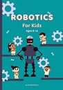 Robotics for kids ages 8-12 (also suitable or 5-7, 12-16): Discovering the Wonders of Robotics, A Hands-On Introduction for Kids
