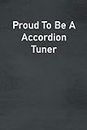 Proud To Be A Accordion Tuner: Lined Notebook For Men, Women And Co Workers