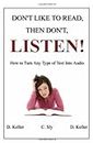 Don't Like To Read, Then Don't, Listen!: How To Turn Any Type Of Text Into Audio Files That Can Be Read To You!