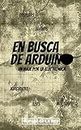 En busca de Arduino: Un viaje por la electrónica (Spanish Edition)
