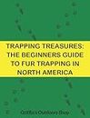 Trapping Treasures: The Beginners Guide to Fur Trapping in North America
