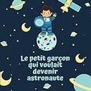 Le petit garçon qui voulait devenir astronaute: Livre illustré pour enfant de 4 à 10 ans pour croire en ses rêves (Histoires pour rêver) (French Edition)
