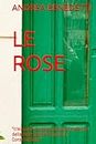 LE ROSE: "Il Manuale Completo della Coltivazione delle Rose: Dalla Semina alla Conservazione" ("Casa Creativa: Guida Pratica al Fai da Te e alla Cura Autonoma della Casa") (Italian Edition)