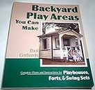 Backyard Play Areas You Can Make: Complete Plans and Instructions for Building Playhouses, Forts and Swing Sets