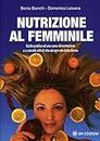 Nutrizione al femminile: Guida pratica ad una sana alimentazione e a corretti stili di vita ad ogni età della donna (Italian Edition)
