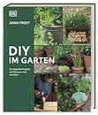 DIY im Garten: 25 DIY-Projekte mit Pflanzen, Holz und Stein für den Garten. Mit klaren Anleitungen und Schritt-für-Schritt-Fotografie. Das perfekte Buch für Anfänger und Fortgeschrittene