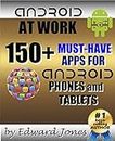 Android at Work: 150-Plus Must Have Apps for Android Phones and Tablets: The complete guide to the best free phone and tablet Android apps