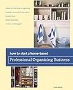 How to Start a Home-based Professional Organizing Business, Second Edition (Home-Based Business Series)