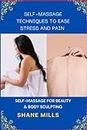 SELF-MASSAGE TECHNIQUES TO EASE STRESS AND PAIN: Self-Massage For Beauty & Body Sculpting
