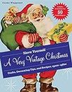 Have Yourself a Very Vintage Christmas: Crafts, Decorating Tips, and Recipes, 1920s–1960s