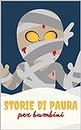 Storie di paura per bambini e ragazzi: Un libro con 10 storie di paura per bambini con fantasmi, scheletri, streghe, mummie e zucche (Italian Edition)