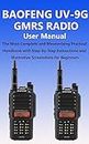 BAOFENG UV-9G GMRS RADIO User Manual: The Most Complete and Mesmerizing Practical Handbook with Step-by-Step Instructions and Illustrative Screenshots for Beginners