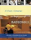 A Fun Course in Beginning Radionics: Miracles in the palms of your hands: Volume 1 (Mastering Radionics)