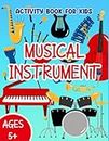 Musical Instrument Activity Book: A Fantastic Book With Activities And Brain Games Of Musical Instrument For Toddlers To Encourage Creativity And Avoid Using Technological Devices
