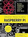 Creative Projects with Raspberry Pi: Build gadgets, cameras, tools, games and more with this guide to Raspberry Pi: Foreword by David Braben OBE FREng co-founder of Raspberry Pi Foundation