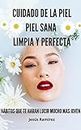 CUIDADO DE LA PIEL, PIEL SANA, LIMPIA Y PERFECTA : Hábitos que te harán lucir más joven (Spanish Edition)