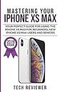 MASTERING YOUR IPHONE XS MAX: Your Perfect Guide for Using the iPhone XS Max For Beginners, New iPhone XS Max Users and Seniors