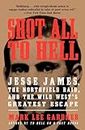 Shot All To Hell: Jesse James, The Northfield Raid, and The Wild West's Greatest Escape