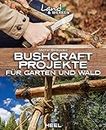Bushcraft-Projekte: Für Garten und Wald