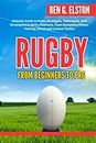 RUGBY FROM BEGINNERS TO PRO: Ultimate Guide to Rules, Strategies, Techniques, Skill Development, Drills, Positions, Team Dynamics, Fitness Training, ... Tactics (Sports world and mental toughness)