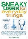 Sneaky Uses for Everyday Things: How to Turn a Penny into a Radio, Make a Flood Alarm with an Aspirin, Change Milk into Plastic, Extract Water and Electricity ... and Other Amazing Feats (Sneaky Books)