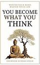 You Become What You think: Insights to Level Up Your Happiness, Personal Growth, Relationships, and Mental Health
