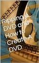 Ripping a DVD and How to Create A DVD