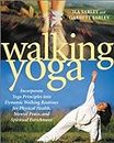 Walking Yoga: Incorporate Yoga Principles into Dynamic Walking Routines for Physical Health, Mental Peace, and Spiritual Enrichment