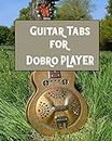 Guitar Tabs for Dobro PLAYER: Amazing Guitar Tabs for all Dobro PLAYERS, write your own rock music