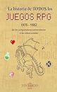 LA HISTORIA DE TODOS LOS JUEGOS RPG: 1975 - 1982 De las computadoras universitarias a las videoconsolas: Descripción y análisis de los primeros videojuegos ... rol por orden cronológico (Spanish Edition)