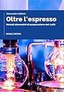 OLTRE L'ESPRESSO: Metodi alternativi di preparazione del caffè