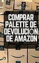 Comprar Paletas De Devolución de Amazon: Maneras Simples de Ganar Dinero Usando Las Paletas de Liquidación de Amazon Para Principiantes