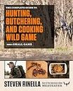 The Complete Guide to Hunting, Butchering, and Cooking Wild Game, Volume 2: Small Game and Fowl