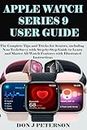 APPLE WATCH SERIES 9 USER GUIDE: The Complete Tips And Tricks For Seniors, Including Non-Tech-Savvy With Step-By-Step Guide To Learn And Master All Watch ... Illustrated Instructions (English Edition)