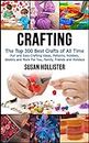 Crafting: The Top 300 Best Crafts: Fun and Easy Crafting Ideas, Patterns, Hobbies, Jewelry and More For You, Family, Friends and Holidays (Have Fun Crafting ... Woodworking Painting Guide Book 1)