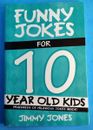 Funny Jokes for 10 Year Old Kids Boys Hundreds of Hilarious Jokes by Jimmy Jones