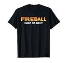Fireball Made Me Do It Burning Fireball Whiskey Trinken T-Shirt