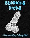 Glorious Dicks - a Hilarious Penis Coloring Book: Penis Coloring Book For Adults Containing Stress Reliving Funny Dick Coloring Pages | Mandala Style