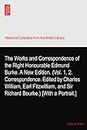 The Works and Correspondence of the Right Honourable Edmund Burke. A New Edition. (Vol. 1, 2. Correspondence. Edited by Charles William, Earl Fitzwilliam, and Sir Richard Bourke.) [With a Portrait.]