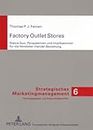Factory Outlet Stores: Status Quo, Perspektiven und Implikationen für die Hersteller-Handel-Beziehung (Strategisches Marketingmanagement, Band 6)