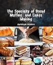 The specialty of bread and cakes making: Homemade bread making recipes Machine Cookbook for breadmaker, No Knead Beer, Bread Baking for Beginner