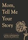 Mothers Day Gifts: Mom Tell Me Your Story: A Mother`s Guided Journal to Share Her Life and Her Love