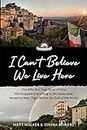 I Can't Believe We Live Here: The Wild But True Story of How We Dropped Everything in the States and Moved to Italy, Right Before the End of the World