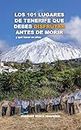 LOS 101 LUGARES DE TENERIFE QUE DEBES DISFRUTAR ANTES DE MORIR : y qué hacer en ellos (TENERIFE EN EL CORAZÓN ❤️) (Spanish Edition)