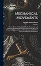 Mechanical Movements: Powers, Devices and Appliances Used in Constructive and Operative Machinery and the Mechanical Arts for the Use of Inventors, ... All Others Interested in Any Way in Mechanics