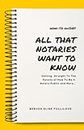 How-To Guides: All That Notaries Want To Know: Getting Straight To The Details of How To Be A Notary Public and More...