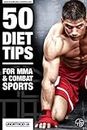 50 Conseils diététiques pour MMA et Sports de combat: Un régime MMA et livre de nutrition pour vous aider alimentation, faire le poids, tirer le meilleur parti de votre formation MMA (French Edition)