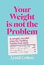 Your Weight Is Not the Problem: A simple, no-diet plan for healthy habits that stick