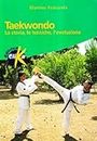 Taekwondo. La storia, le tecniche, l'evoluzione